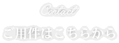 Contact ご用件はこちらから